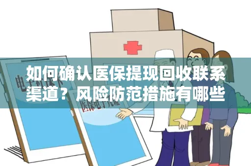 如何确认医保提现回收联系渠道？风险防范措施有哪些？
